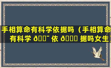 手相算命有科学依据吗（手相算命有科学 🐯 依 🐝 据吗女生）